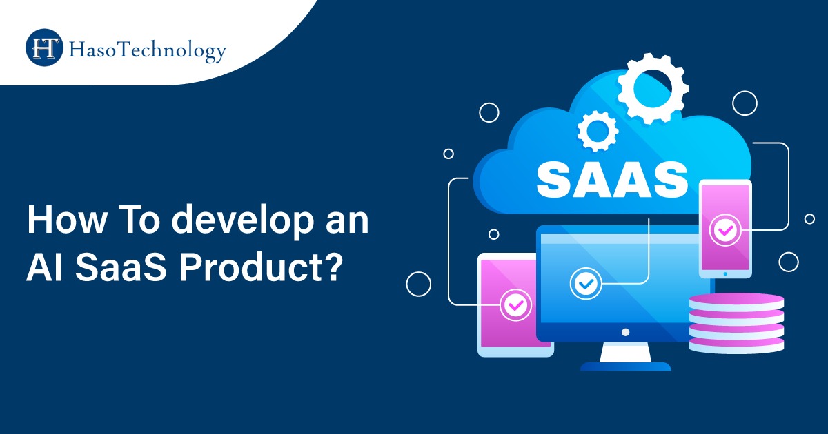 How to Develop an AI SaaS Product: A Comprehensive Guide